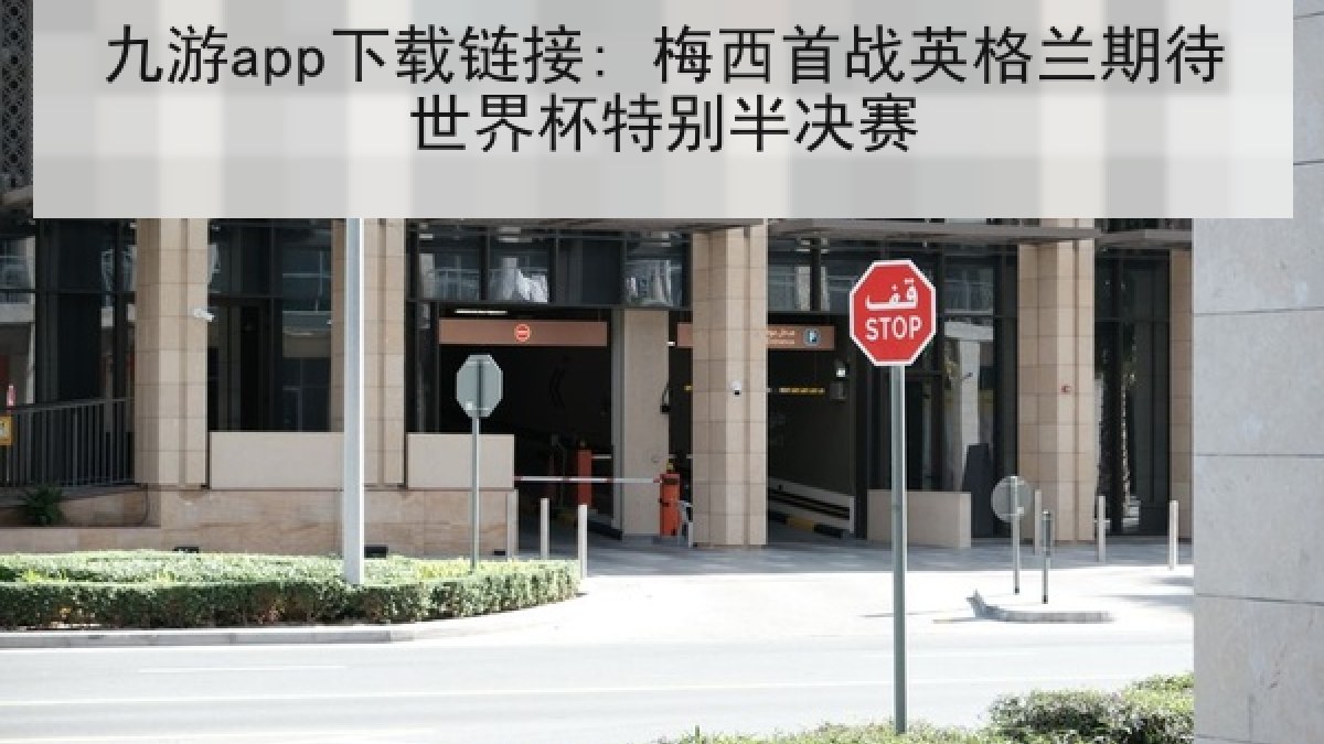 九游app下载链接: 梅西首战英格兰期待世界杯特别半决赛