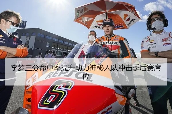 李梦三分命中率提升助力神秘人队冲击季后赛席位