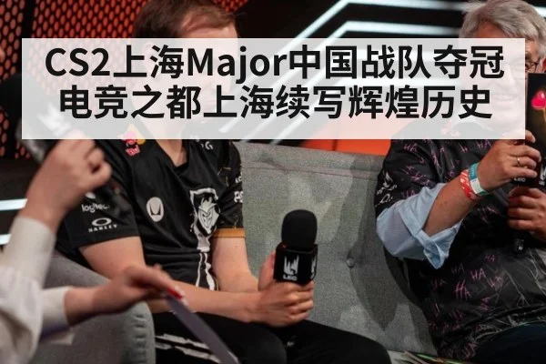 CS2上海Major中国战队夺冠电竞之都上海续写辉煌历史