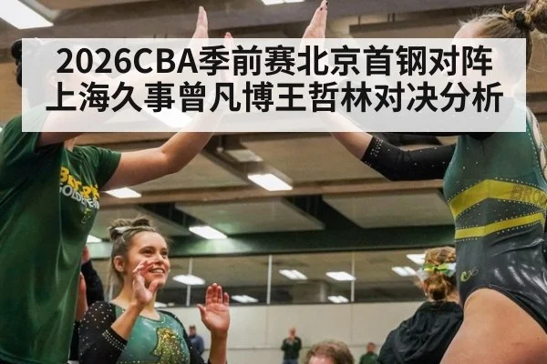 2026CBA季前赛北京首钢对阵上海久事曾凡博王哲林对决分析